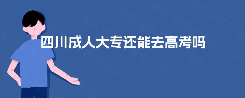 四川成人大专还能去高考吗