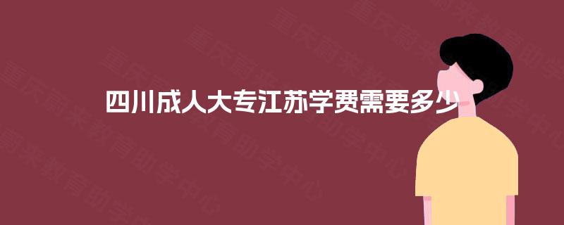 四川成人大专江苏学费需要多少