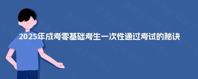 2025年成考零基础考生一次性通过考试的秘诀