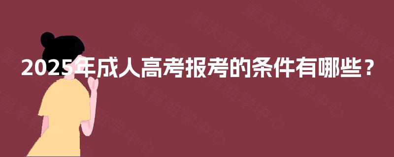 2025年成人高考报考的条件有哪些？