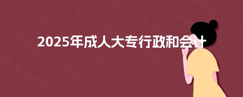 2025年成人大专行政和会计