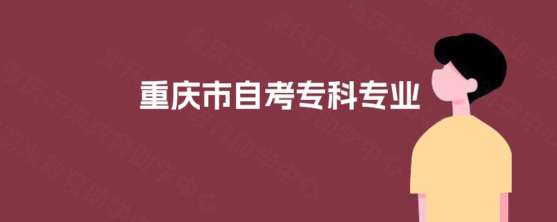 重庆市自考专科专业 重庆市自考专科专业