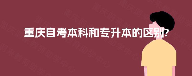 重庆自考本科和专升本的区别?