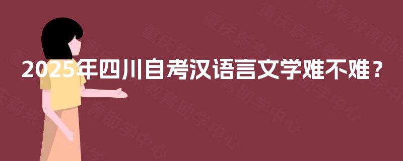 2025年四川自考汉语言文学难不难？