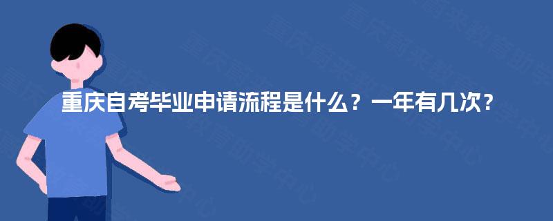 重庆自考毕业申请流程是什么？一年有几次？