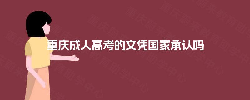 重庆成人高考的文凭国家承认吗 重庆成人高考的文凭国家承认吗