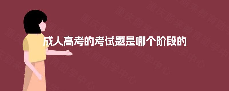 成人高考的考试题是哪个阶段的
