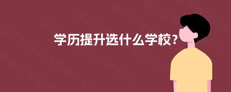 学历提升选什么学校？