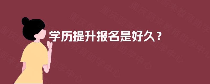 学历提升报名是好久？