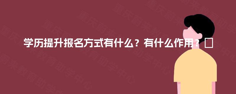 学历提升报名方式有什么？有什么作用？‌