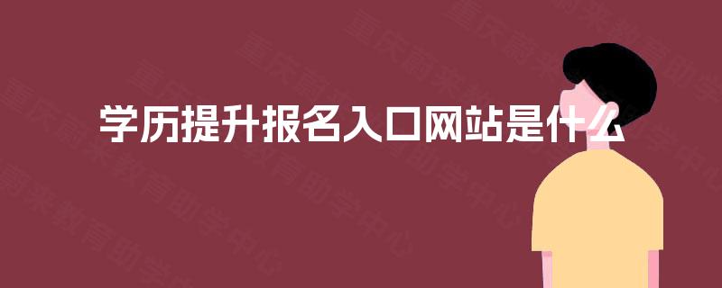 学历提升报名入口网站是什么