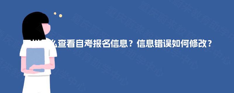 四川怎么查看自考报名信息?信息错误如何修改? 四川怎么查看自考报名信息?信息错误如何修改?