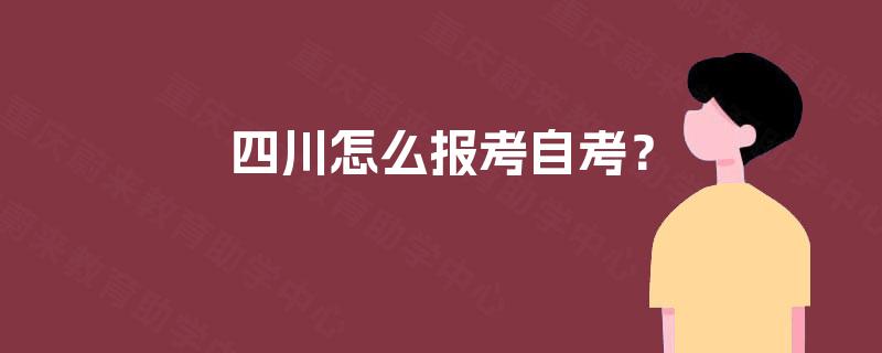 四川怎么报考自考? 四川怎么报考自考?