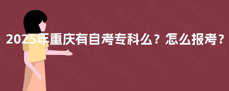 2025年重庆有自考专科么？怎么报考？