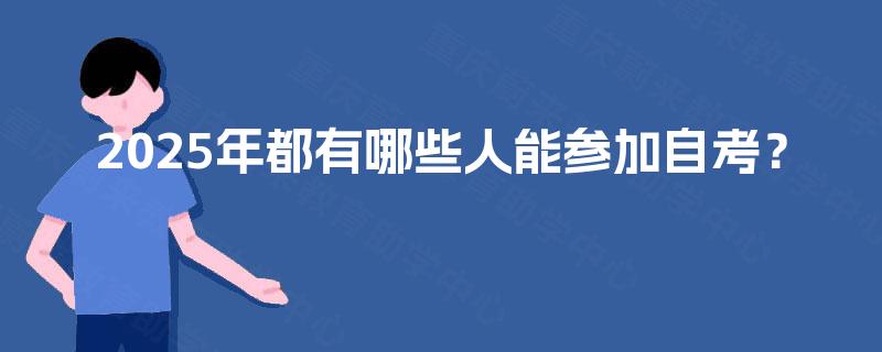 2025年都有哪些人能参加自考？