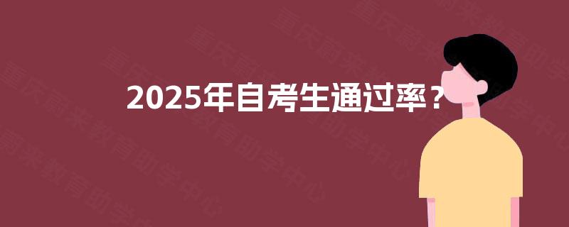 2025年自考生通过率? 2025年自考生通过率?