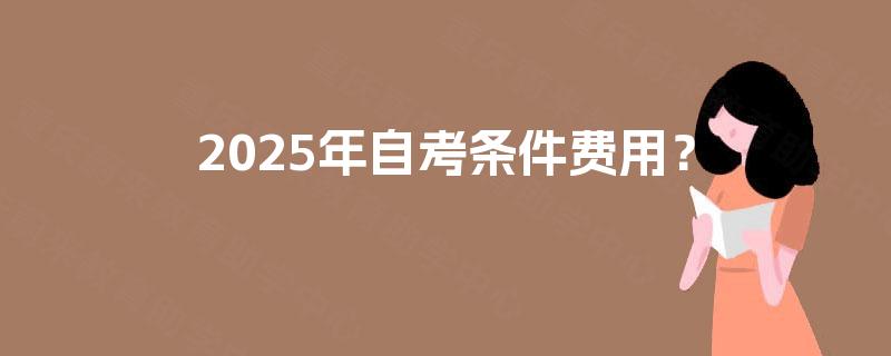 2025年自考条件费用？