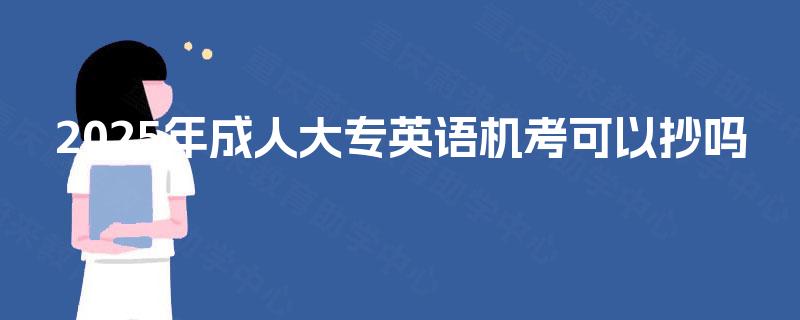 2025年成人大专英语机考可以抄吗