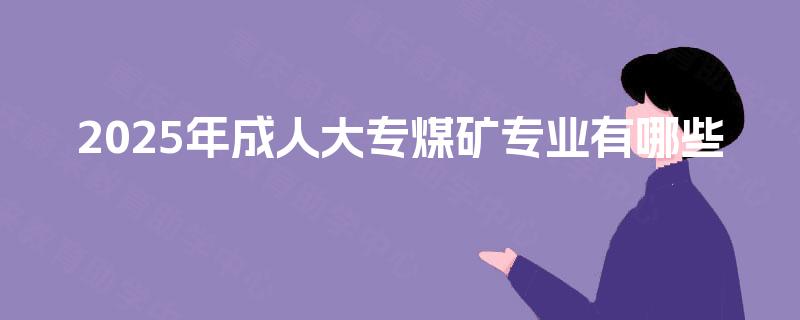 2025年成人大专煤矿专业有哪些