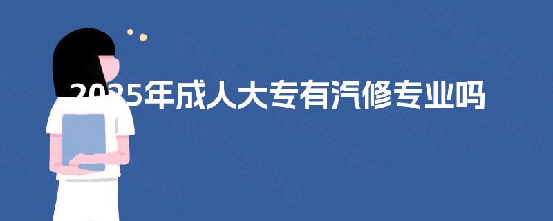 2025年成人大专有汽修专业吗