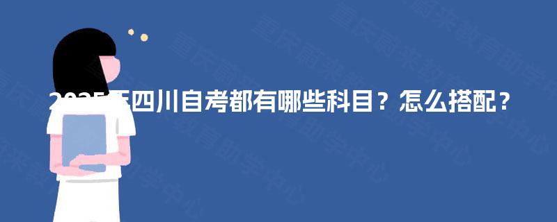 2025年四川自考都有哪些科目？怎么搭配？