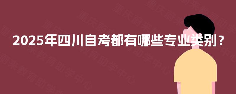 2025年四川自考都有哪些专业类别？