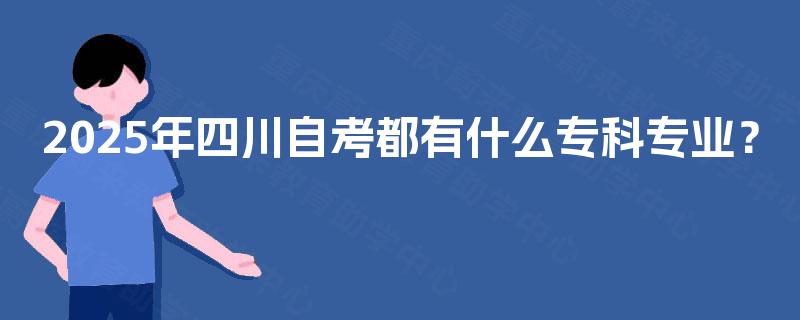 2025年四川自考都有什么专科专业？