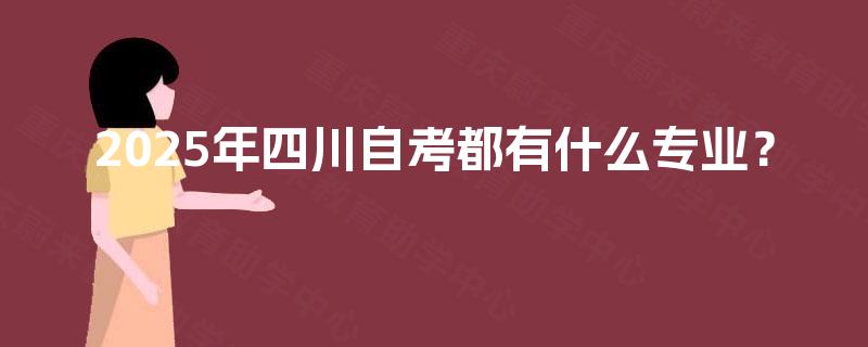 2025年四川自考都有什么专业？
