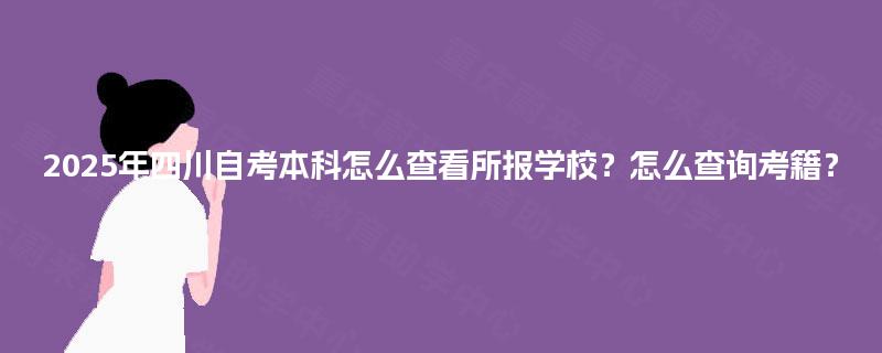 2025年四川自考本科怎么查看所报学校？怎么查询考籍？