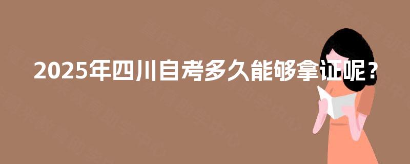 2025年四川自考多久能够拿证呢？