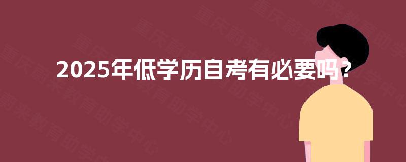 2025年低学历自考有必要吗？