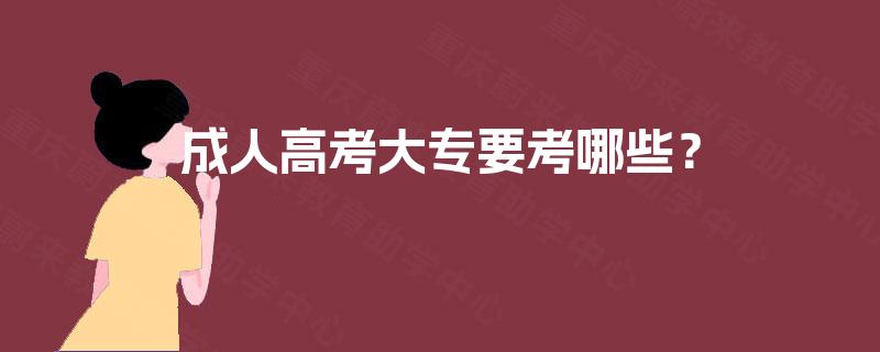 成人高考大专要考哪些？