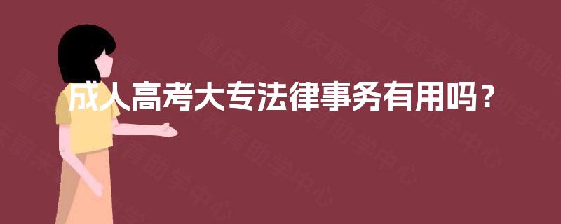 成人高考大专法律事务有用吗？