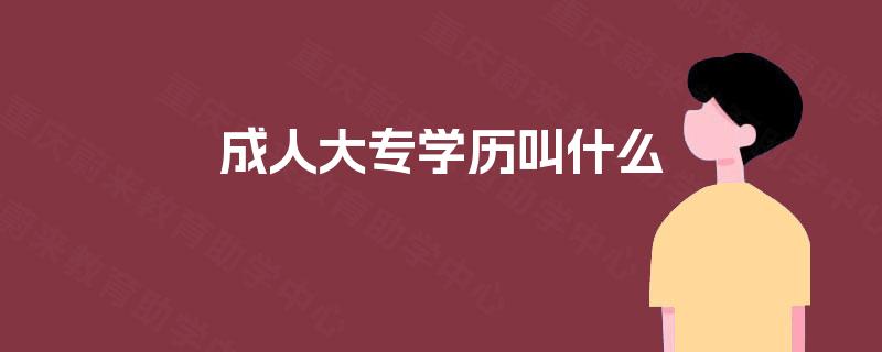 成人大专学历叫什么 成人大专学历叫什么