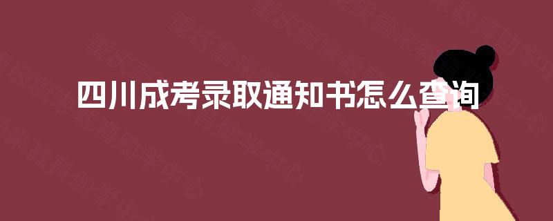 四川成考录取通知书怎么查询 四川成考录取通知书怎么查询