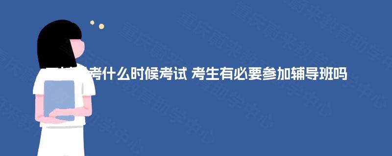 四川成考什么时候考试 考生有必要参加辅导班吗