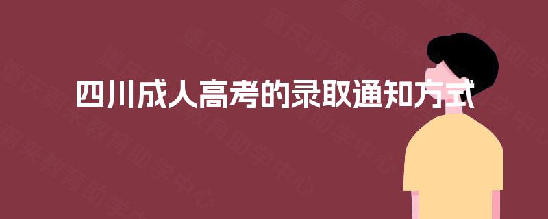 四川成人高考的录取通知方式 四川成人高考的录取通知方式
