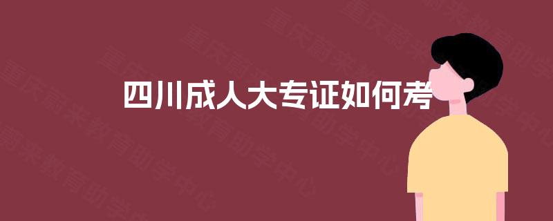 四川成人大专证如何考 四川成人大专证如何考
