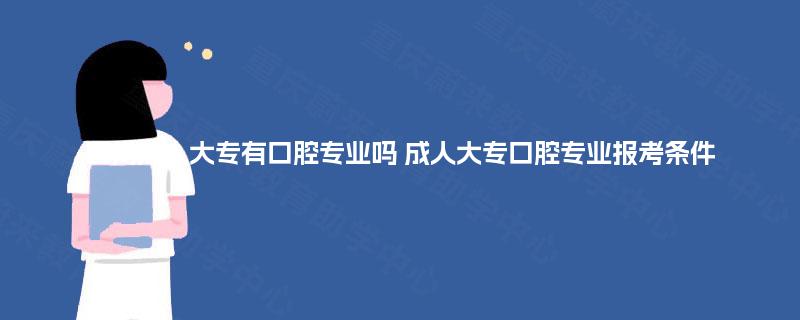 四川成人大专有口腔专业吗 成人大专口腔专业报考条件 四川成人大专有口腔专业吗 成人大专口腔专业报考条件