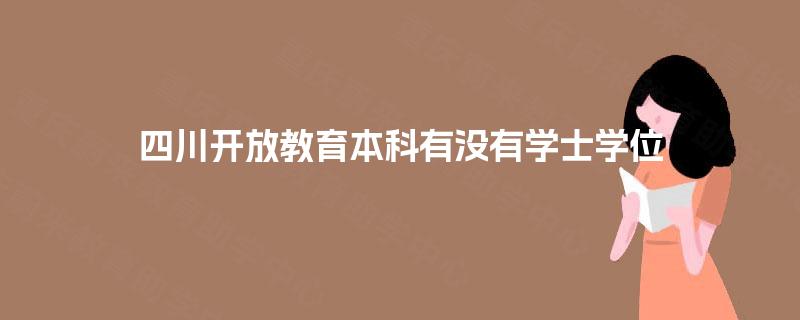 四川开放教育本科有没有学士学位
