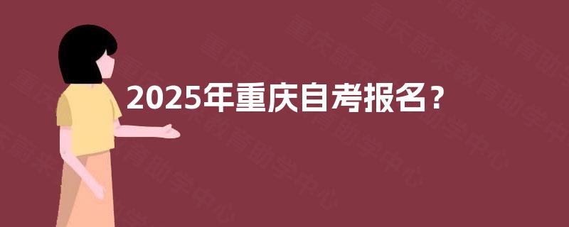 2025年重庆自考报名？