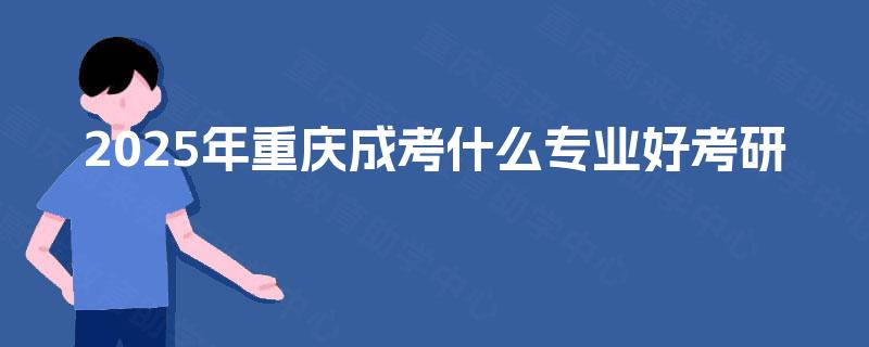 2025年重庆成考什么专业好考研