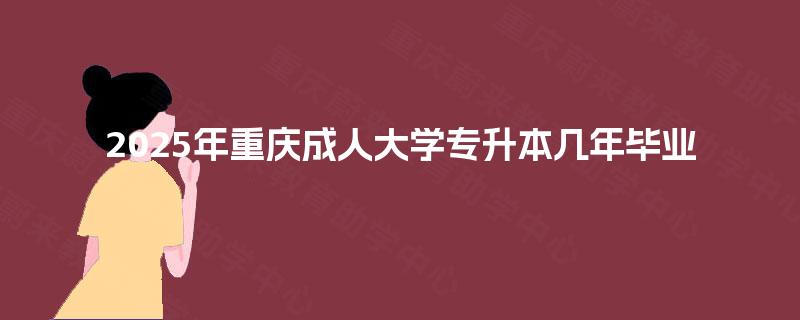 2025年重庆成人大学专升本几年毕业