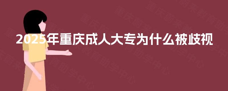 2025年重庆成人大专为什么被歧视