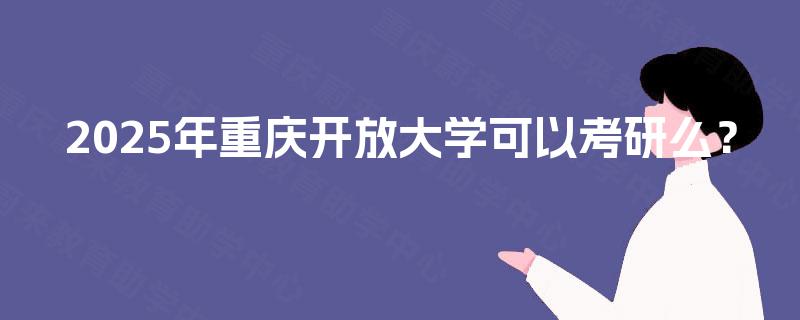 2025年重庆开放大学可以考研么？