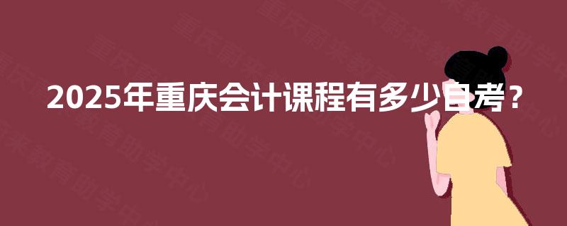 2025年重庆会计课程有多少自考？