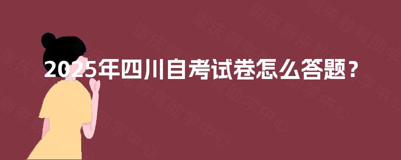 2025年四川自考试卷怎么答题？