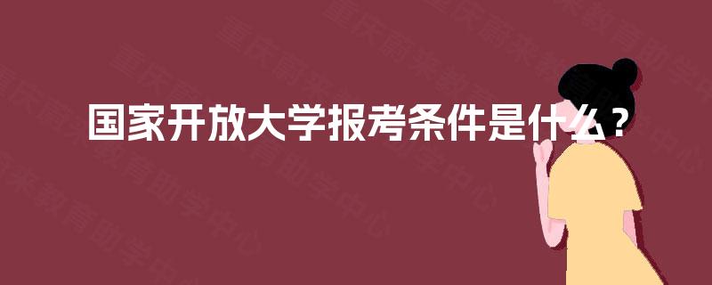 国家开放大学报考条件是什么？