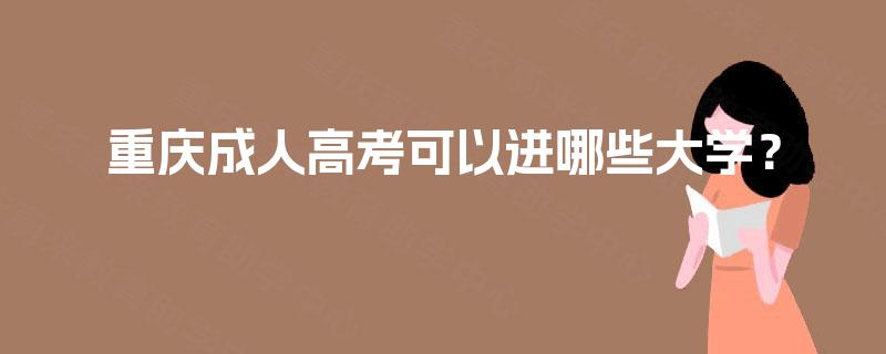 重庆成人高考可以进哪些大学? 重庆成人高考可以进哪些大学?