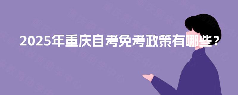 2025年重庆自考免考政策有哪些？